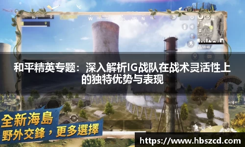 和平精英专题：深入解析IG战队在战术灵活性上的独特优势与表现