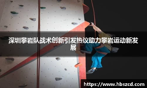 深圳攀岩队战术创新引发热议助力攀岩运动新发展