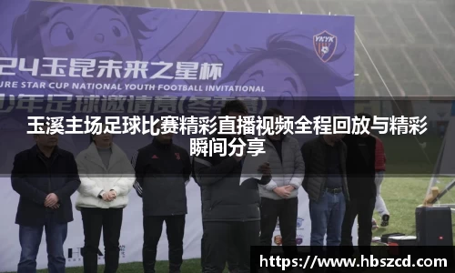 玉溪主场足球比赛精彩直播视频全程回放与精彩瞬间分享